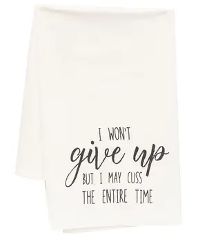 I Won't Give Up But I May Cuss The Entire Time Dish Towel
